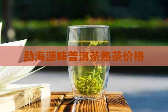 勐海源味普洱茶熟茶价格