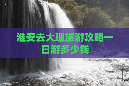 淮安去大理旅游攻略一日游多少钱