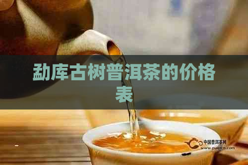 勐库古树普洱茶的价格表