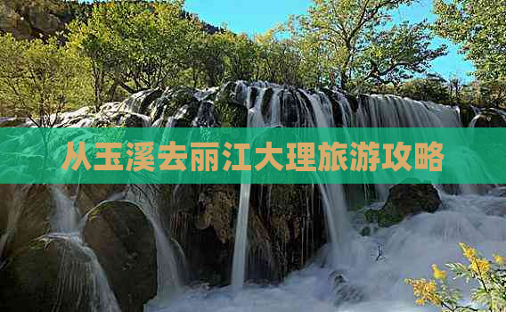 从玉溪去丽江大理旅游攻略