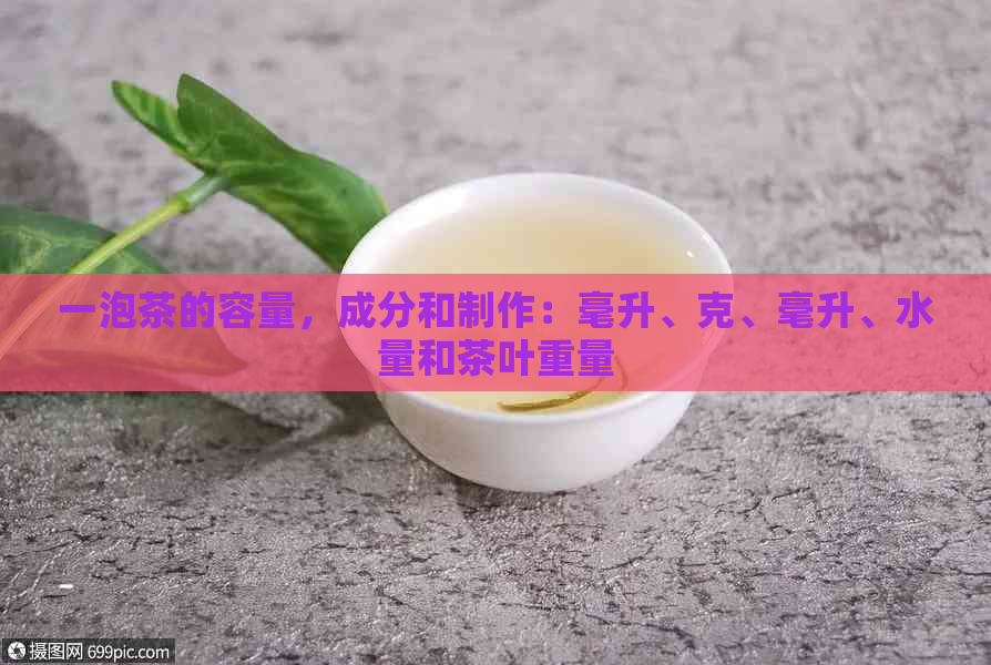 一泡茶的容量，成分和制作：毫升、克、毫升、水量和茶叶重量