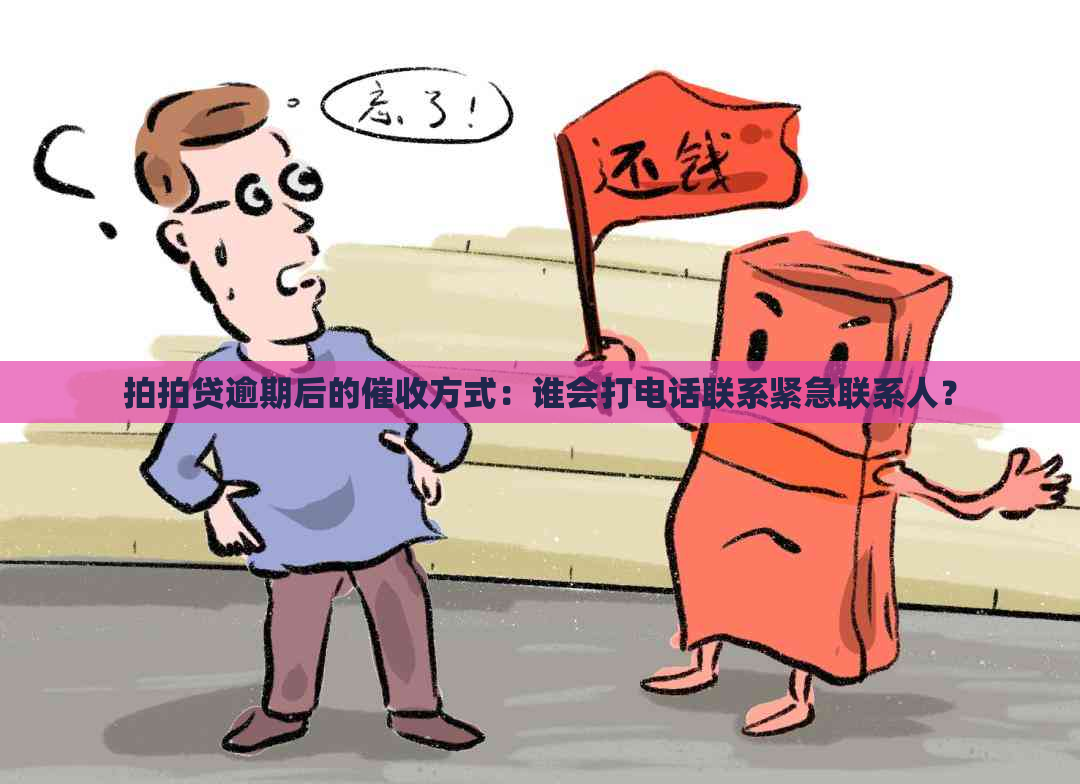 逾期后的方式：谁会打电话联系紧急联系人？