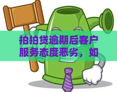 逾期后客户服务态度恶劣，如何解决逾期款项问题及应对客服不当行为？