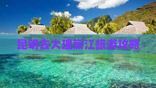 昆明去大理丽江旅游攻略