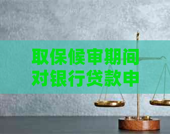 取保候审期间对银行贷款申请的影响及解决方案全面解析