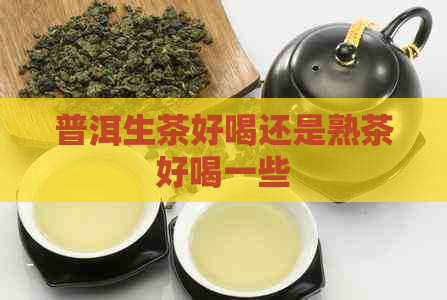 普洱生茶好喝还是熟茶好喝一些