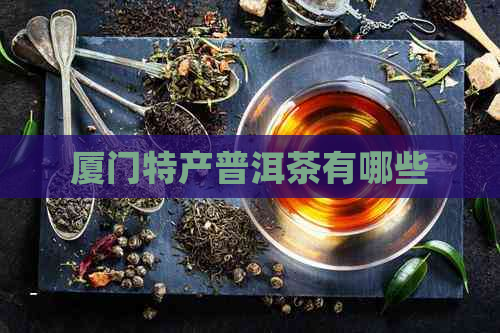 厦门特产普洱茶有哪些