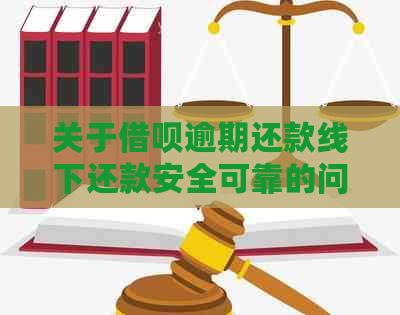 关于借呗逾期还款线下还款安全可靠的问题，请问怎么操作？