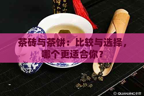 茶砖与茶饼：比较与选择，哪个更适合你？