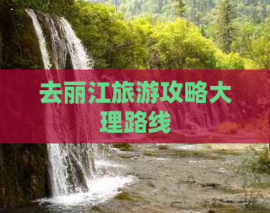 去丽江旅游攻略大理路线