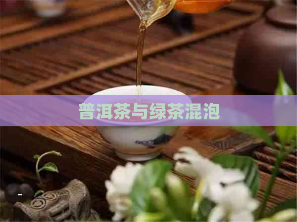 普洱茶与绿茶混泡