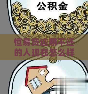 恒易贷逾期不还的人现在怎么样了：资金紧张、信用受损还是被起诉？