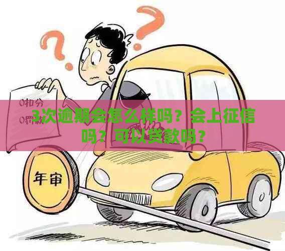 3次逾期会怎么样吗？会上吗？可以贷款吗？