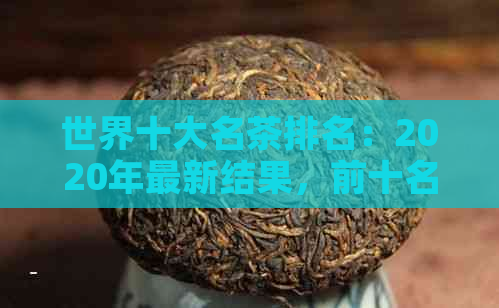 世界十大名茶排名：2020年最新结果，前十名茶叶大揭秘！