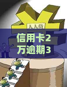 信用卡2万逾期3年会坐牢吗？怎么办？利息多少？两年多逾期是否会坐牢？