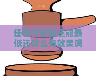 任性付逾期还能更低还款么有效果吗