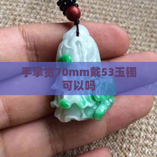 手掌宽70mm戴53玉镯可以吗