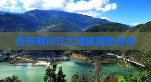 西安到丽江大理旅游团价格