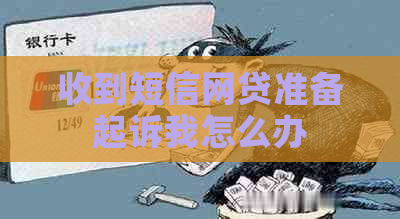 收到短信网贷准备起诉我怎么办