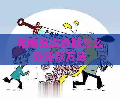 花呗五次逾期怎么办还款方法