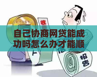 自己协商网贷能成功吗怎么办才能顺利解决