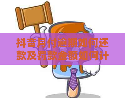 抖音月付逾期如何还款及罚款金额如何计算