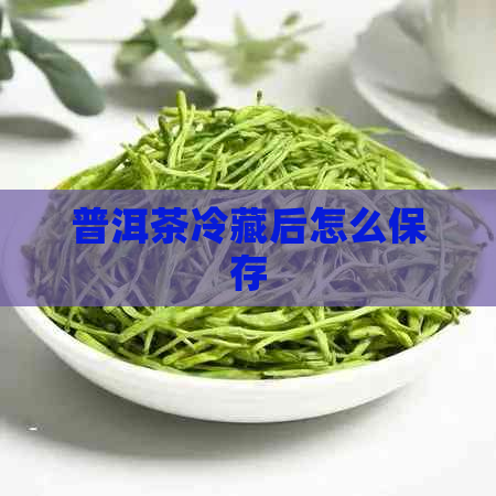 普洱茶冷藏后怎么保存