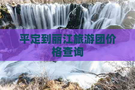 平定到丽江旅游团价格查询