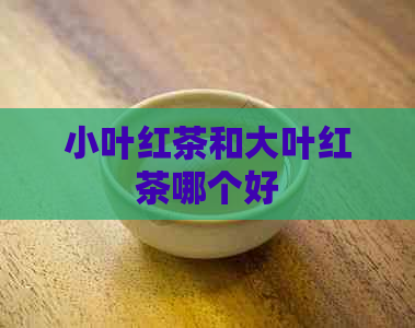 小叶红茶和大叶红茶哪个好