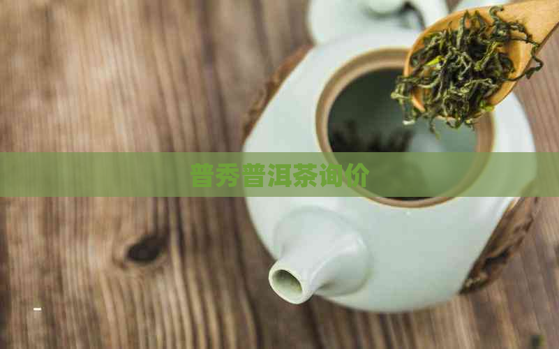 普秀普洱茶询价