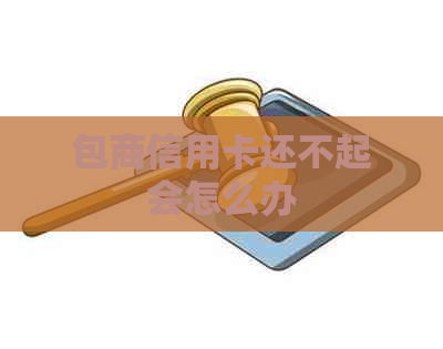 包商信用卡还不起会怎么办