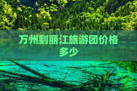 万州到丽江旅游团价格多少