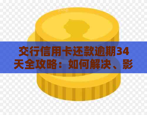 交行信用卡还款逾期34天全攻略：如何解决、影响与期申请方法解析