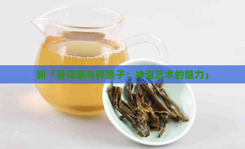 新「普洱茶与碎银子：冲泡艺术的魅力」