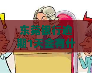 东莞银行逾期1天会有什么后果