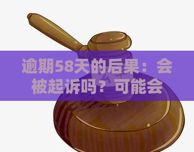 逾期58天的后果：会被起诉吗？可能会遭受哪些法律制裁？如何避免被起诉？