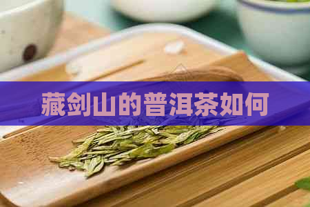 藏剑山的普洱茶如何