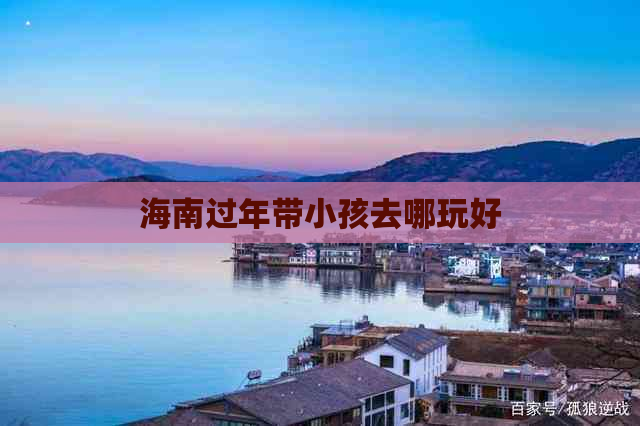 海南过年带小孩去哪玩好