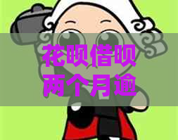 花呗借呗两个月逾期后会发生什么