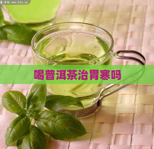 喝普洱茶治胃寒吗