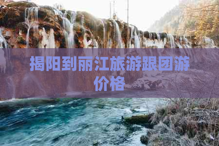 揭阳到丽江旅游跟团游价格