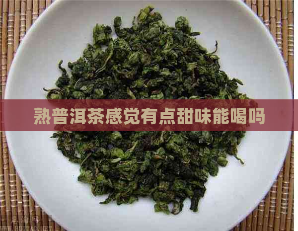 熟普洱茶感觉有点甜味能喝吗