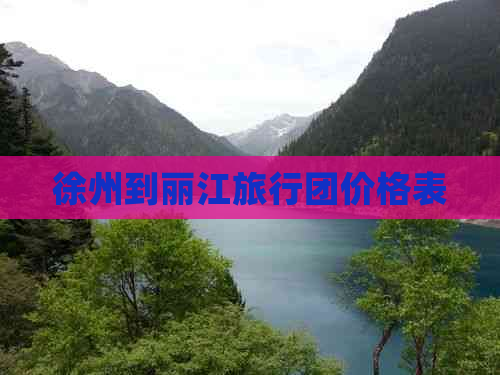 徐州到丽江旅行团价格表