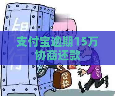 支付宝逾期15万协商还款