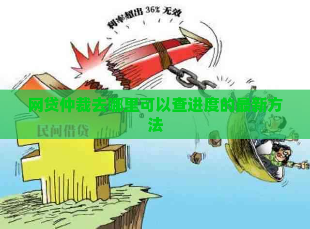 网贷仲裁去哪里可以查进度的最新方法