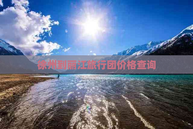 徐州到丽江旅行团价格查询