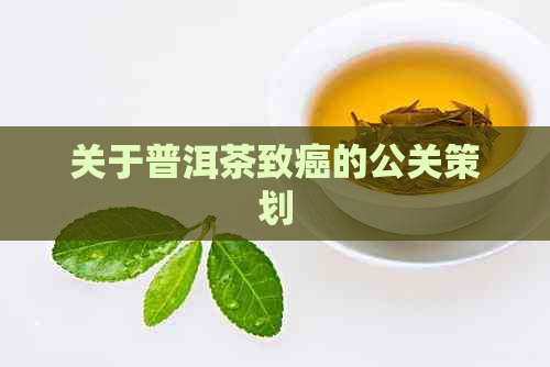 关于普洱茶致癌的公关策划