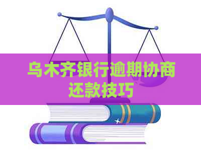 乌木齐银行逾期协商还款技巧