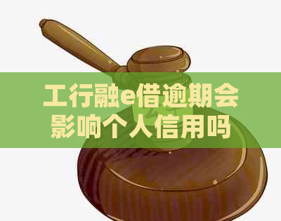 工行融e借逾期会影响个人信用吗