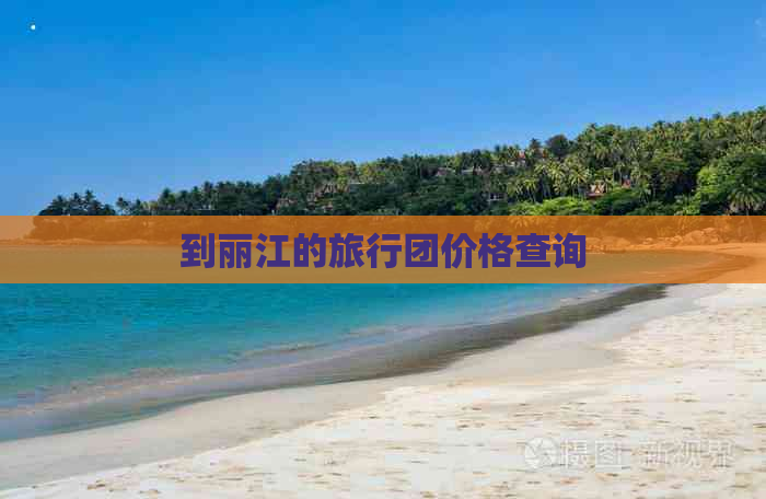 到丽江的旅行团价格查询